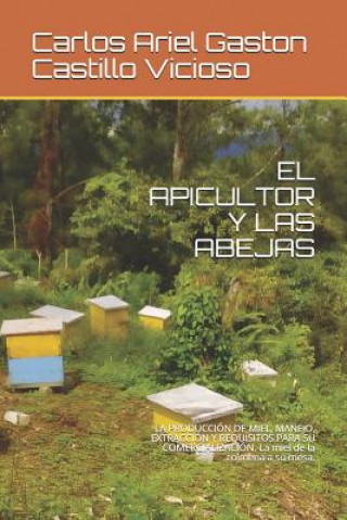 Könyv El Apicultor Y Las Abejas: LA PRODUCCIÓN DE MIEL, MANEJO, EXTRACCIÓN Y REQUISITOS PARA SU COMERCIALIZACIÓN. La miel de la colmena a su mesa. Lilliam Virginia Pena Amador