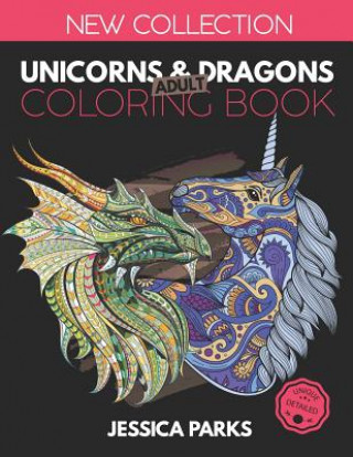 Kniha Unicorns and Dragons Coloring Book: Stress Relieving Unicorn And Dragon Designs For Anger Release, Adult Relaxation And Meditation Jessica Parks