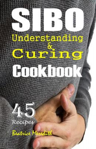 Könyv SIBO Cookbook: Understanding & Curing SIBO with 45 Recipes Beatrice Meredith