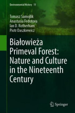 Book Bialowieza Primeval Forest: Nature and Culture in the Nineteenth Century Tomasz Samojlik