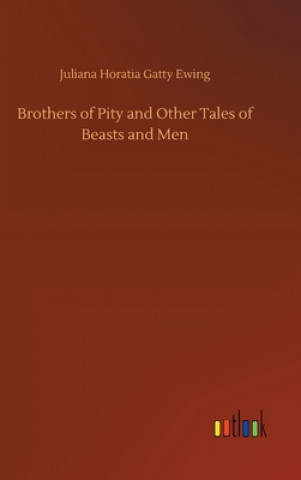 Könyv Brothers of Pity and Other Tales of Beasts and Men Juliana Horatia Gatty Ewing