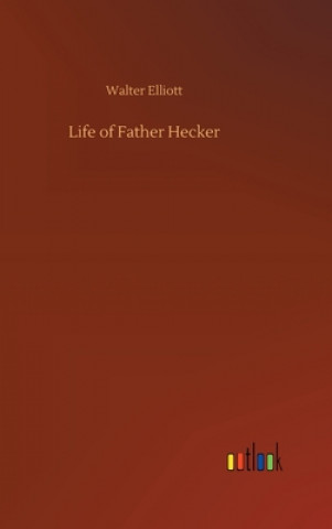 Kniha Life of Father Hecker Walter Elliott