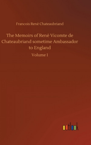 Kniha Memoirs of Rene Vicomte de Chateaubriand sometime Ambassador to England Francois René Chateaubriand