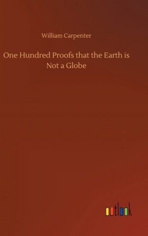 Kniha One Hundred Proofs that the Earth is Not a Globe William Carpenter
