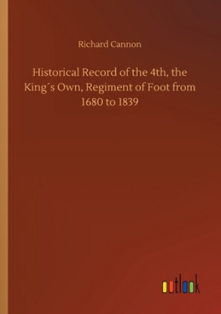 Carte Historical Record of the 4th, the Kings Own, Regiment of Foot from 1680 to 1839 Richard Cannon