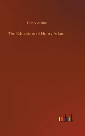 Knjiga Education of Henry Adams Henry Adams