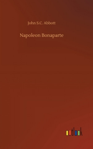 Книга Napoleon Bonaparte John S.C. Abbott