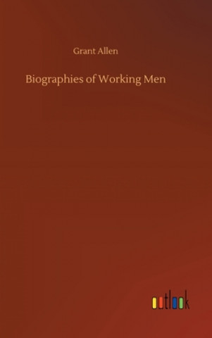 Knjiga Biographies of Working Men Grant Allen