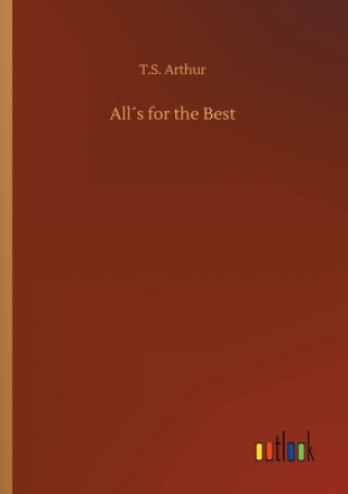 Könyv Alls for the Best T.S. Arthur