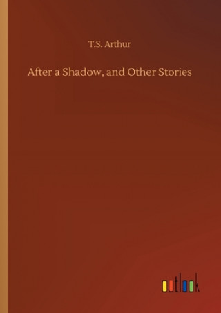 Książka After a Shadow, and Other Stories T.S. Arthur