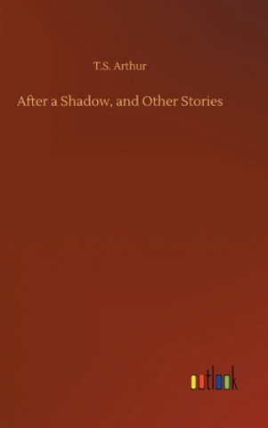 Książka After a Shadow, and Other Stories T.S. Arthur