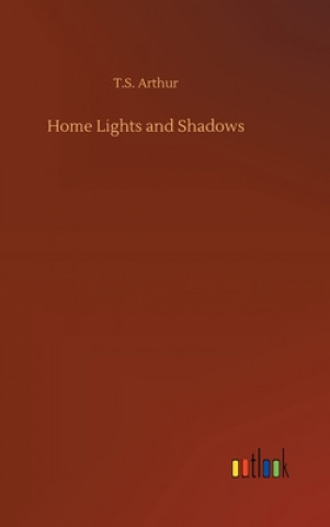 Kniha Home Lights and Shadows T.S. Arthur