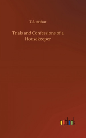 Kniha Trials and Confessions of a Housekeeper T.S. Arthur