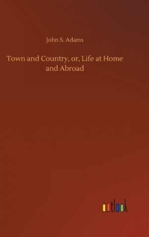 Carte Town and Country, or, Life at Home and Abroad John S. Adams