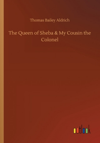 Könyv Queen of Sheba & My Cousin the Colonel Thomas Bailey Aldrich