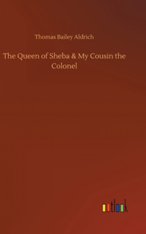 Könyv Queen of Sheba & My Cousin the Colonel Thomas Bailey Aldrich