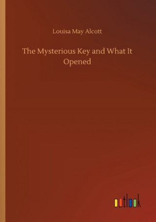 Knjiga Mysterious Key and What It Opened Louisa May Alcott