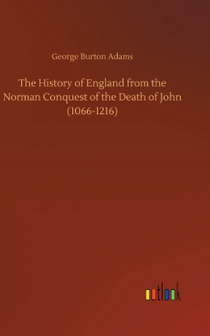 Book History of England from the Norman Conquest of the Death of John (1066-1216) George Burton Adams