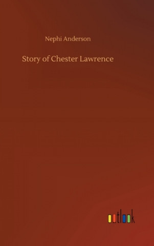 Kniha Story of Chester Lawrence Nephi Anderson