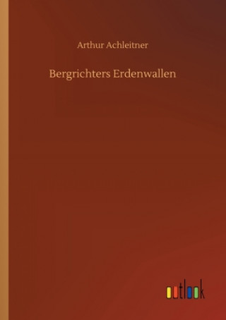 Könyv Bergrichters Erdenwallen Arthur Achleitner