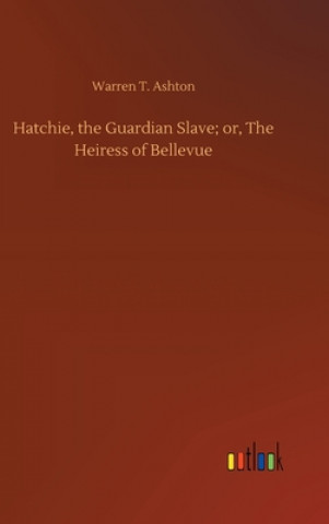 Книга Hatchie, the Guardian Slave; or, The Heiress of Bellevue Warren T. Ashton