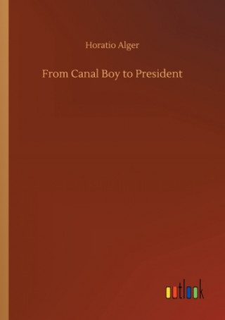 Kniha From Canal Boy to President Horatio Alger