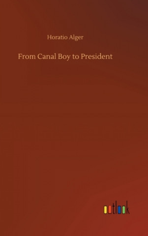 Kniha From Canal Boy to President Horatio Alger