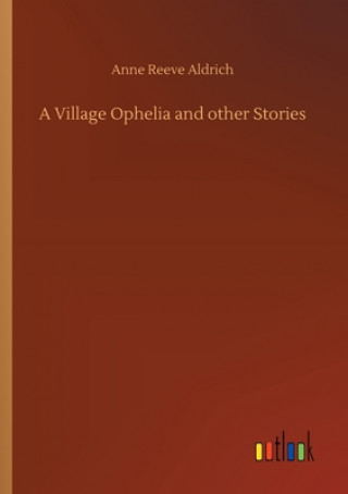 Könyv Village Ophelia and other Stories Anne Reeve Aldrich