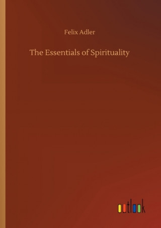 Knjiga Essentials of Spirituality Felix Adler