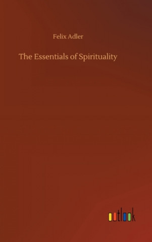 Carte Essentials of Spirituality Felix Adler
