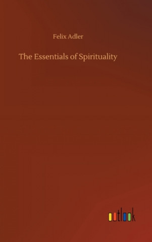 Knjiga Essentials of Spirituality Felix Adler