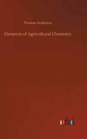 Kniha Elements of Agricultural Chemistry Thomas Anderson