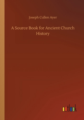 Kniha Source Book for Ancient Church History Joseph Cullen Ayer