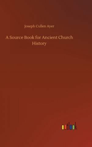 Kniha Source Book for Ancient Church History Joseph Cullen Ayer