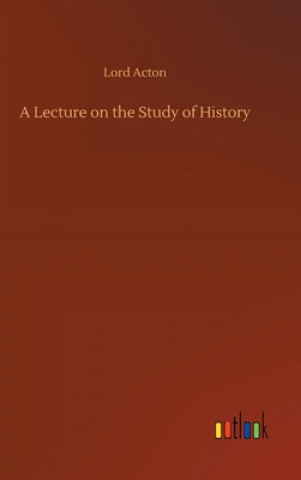 Könyv Lecture on the Study of History Lord Acton