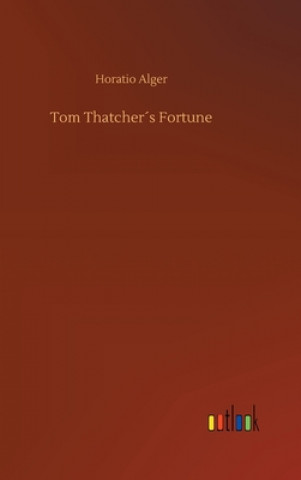 Kniha Tom Thatchers Fortune Horatio Alger