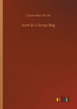 Knjiga Aunt Jos Scrap-Bag Louisa May Alcott