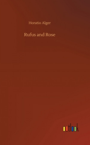 Kniha Rufus and Rose Horatio Alger