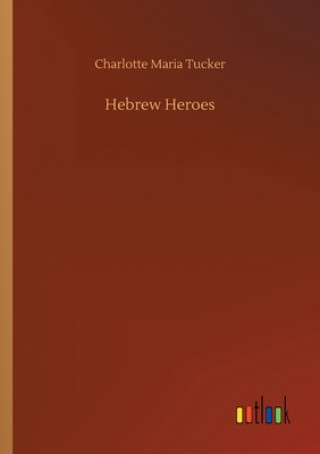 Kniha Hebrew Heroes Charlotte Maria Tucker