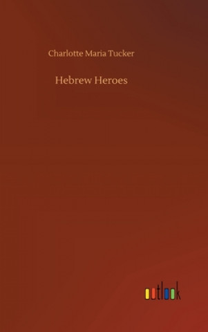 Kniha Hebrew Heroes Charlotte Maria Tucker