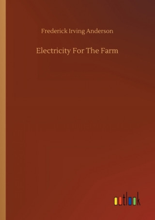 Книга Electricity For The Farm Frederick Irving Anderson