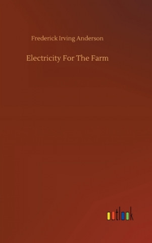 Книга Electricity For The Farm Frederick Irving Anderson