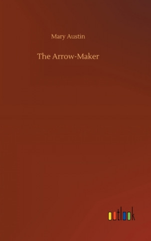 Knjiga Arrow-Maker Mary Austin