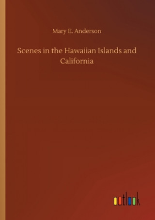 Kniha Scenes in the Hawaiian Islands and California Mary E. Anderson