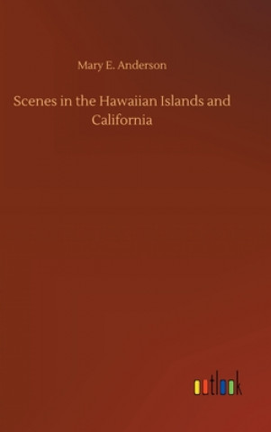 Livre Scenes in the Hawaiian Islands and California Mary E. Anderson