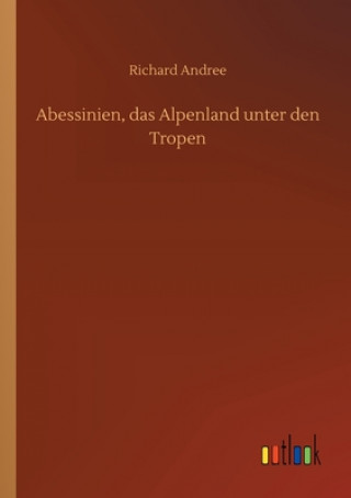 Kniha Abessinien, das Alpenland unter den Tropen Richard Andree