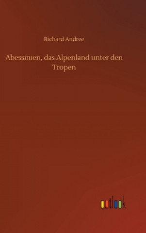 Kniha Abessinien, das Alpenland unter den Tropen Richard Andree