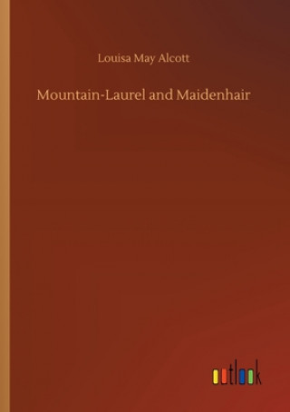 Kniha Mountain-Laurel and Maidenhair Louisa May Alcott