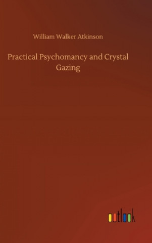 Книга Practical Psychomancy and Crystal Gazing William Walker Atkinson