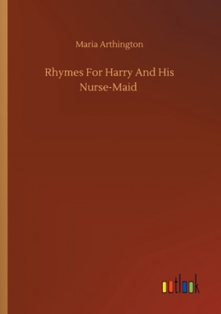 Książka Rhymes For Harry And His Nurse-Maid Maria Arthington